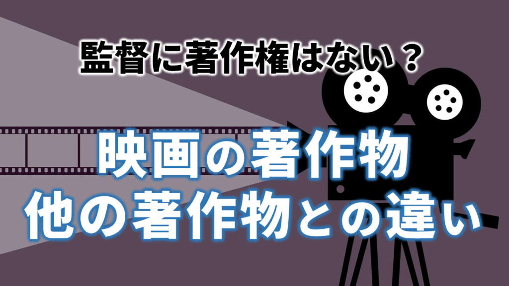 【映画の著作物】監督に著作権はない?他の著作物との違いを解説!(ドラマなど映像作品全般や、ゲームも映画扱い) ビーオーライツ
